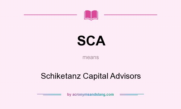 What does SCA mean? It stands for Schiketanz Capital Advisors
