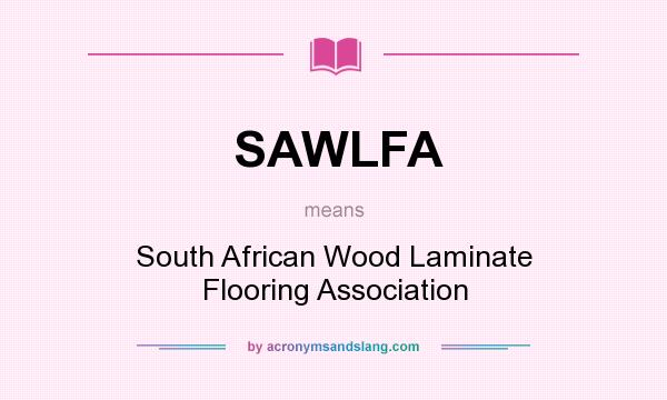 What does SAWLFA mean? It stands for South African Wood Laminate Flooring Association