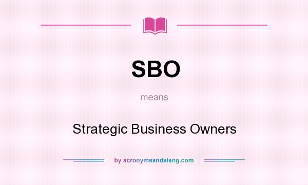 What does SBO mean? It stands for Strategic Business Owners