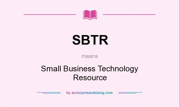 What does SBTR mean? It stands for Small Business Technology Resource