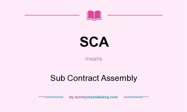 What does SCA mean? It stands for Sub Contract Assembly