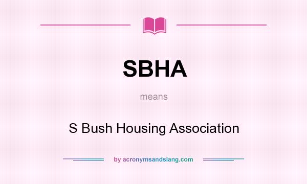 What does SBHA mean? It stands for S Bush Housing Association