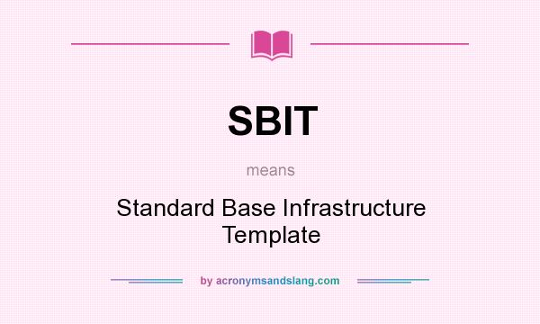 What does SBIT mean? It stands for Standard Base Infrastructure Template
