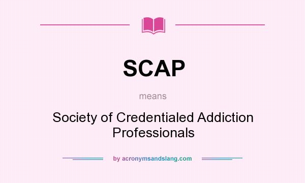 What does SCAP mean? It stands for Society of Credentialed Addiction Professionals