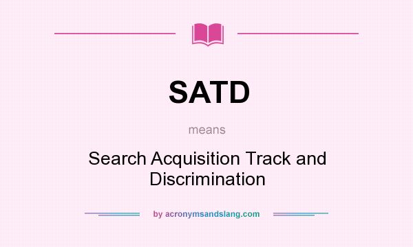 What does SATD mean? It stands for Search Acquisition Track and Discrimination