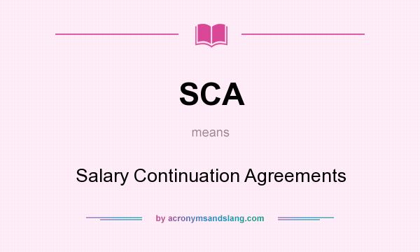 What does SCA mean? It stands for Salary Continuation Agreements