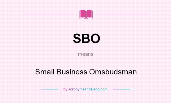 What does SBO mean? It stands for Small Business Omsbudsman