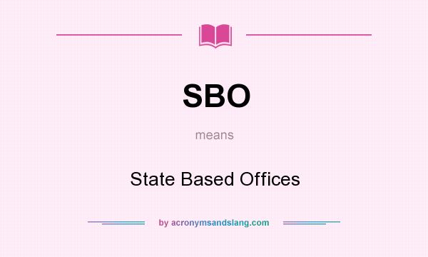 What does SBO mean? It stands for State Based Offices