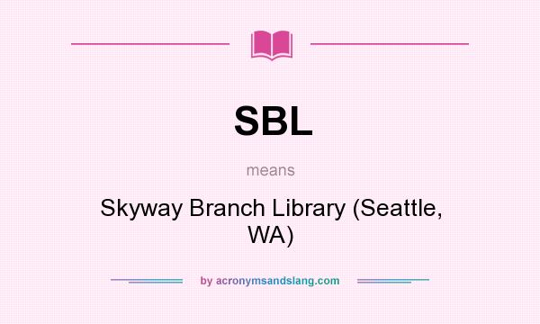 What does SBL mean? It stands for Skyway Branch Library (Seattle, WA)