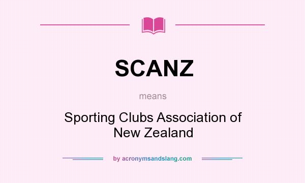 What does SCANZ mean? It stands for Sporting Clubs Association of New Zealand