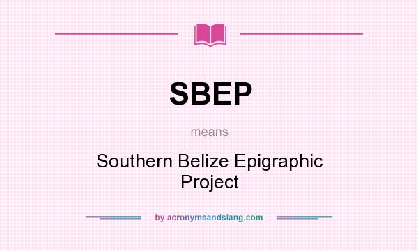 What does SBEP mean? It stands for Southern Belize Epigraphic Project