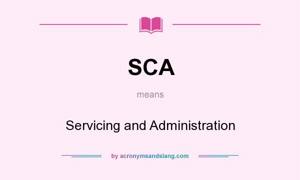 What does SCA mean? It stands for Servicing and Administration
