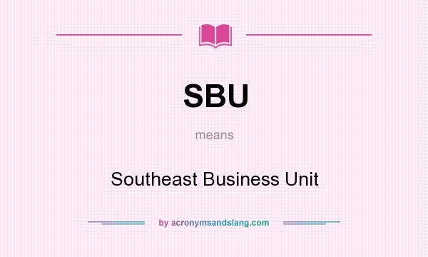 What does SBU mean? It stands for Southeast Business Unit