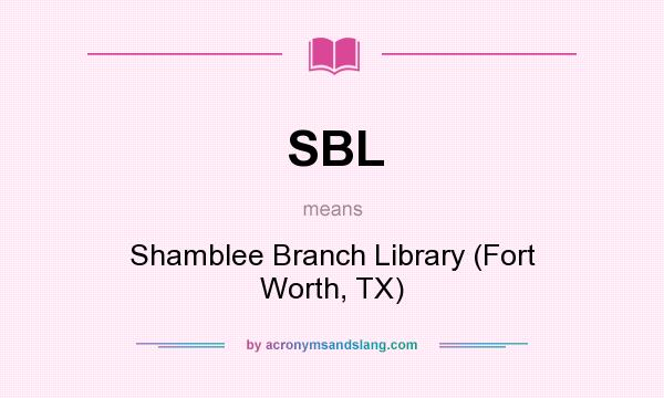 What does SBL mean? It stands for Shamblee Branch Library (Fort Worth, TX)