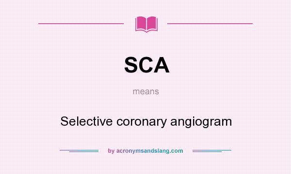 What does SCA mean? It stands for Selective coronary angiogram