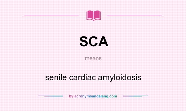 What does SCA mean? It stands for senile cardiac amyloidosis