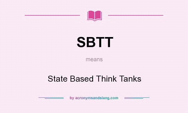 What does SBTT mean? It stands for State Based Think Tanks