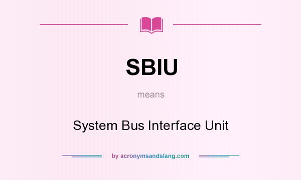 What does SBIU mean? It stands for System Bus Interface Unit