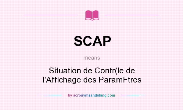 What does SCAP mean? It stands for Situation de Contr(le de l`Affichage des ParamFtres
