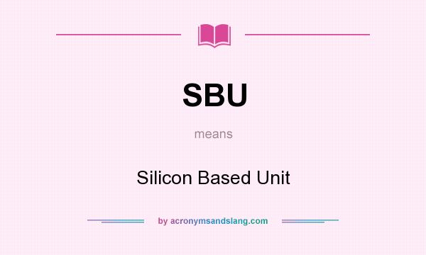 What does SBU mean? It stands for Silicon Based Unit