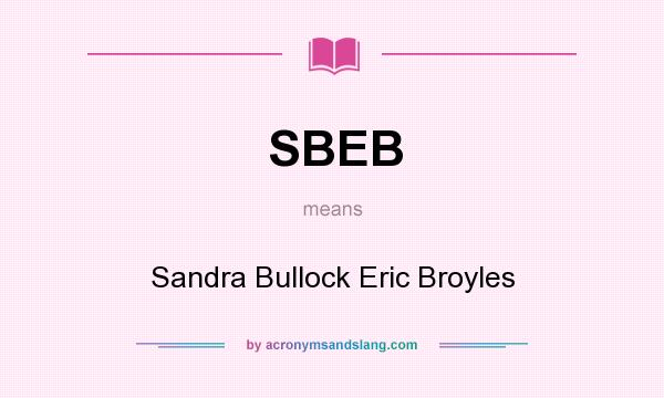What does SBEB mean? It stands for Sandra Bullock Eric Broyles