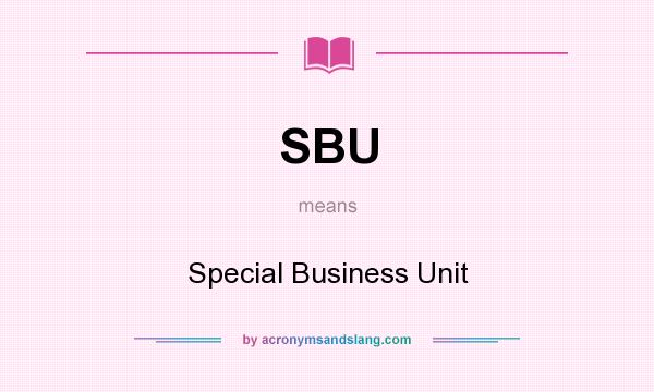 What does SBU mean? It stands for Special Business Unit