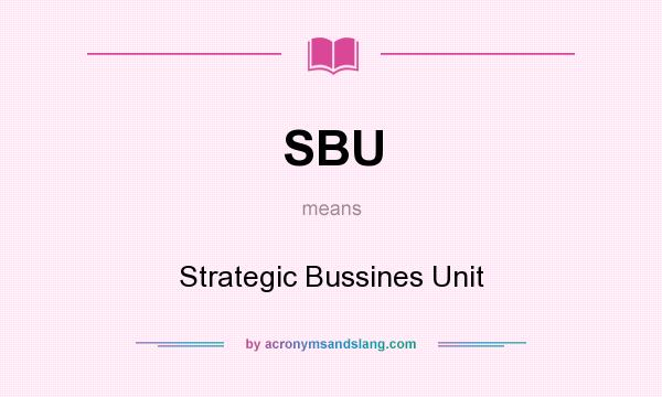What does SBU mean? It stands for Strategic Bussines Unit