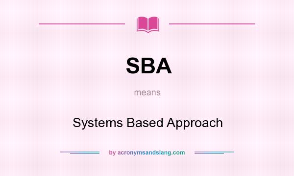 What does SBA mean? It stands for Systems Based Approach