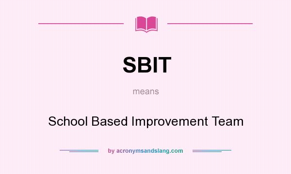 What does SBIT mean? It stands for School Based Improvement Team