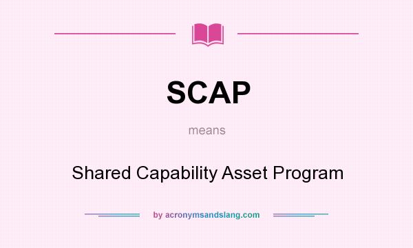 What does SCAP mean? It stands for Shared Capability Asset Program