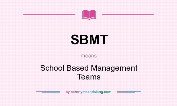 What does SBMT mean? It stands for School Based Management Teams
