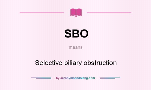 What does SBO mean? It stands for Selective biliary obstruction