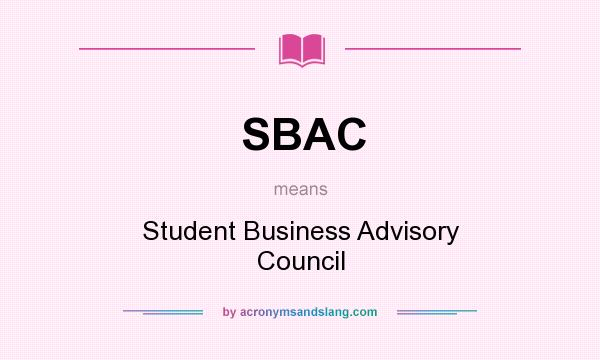 What does SBAC mean? It stands for Student Business Advisory Council