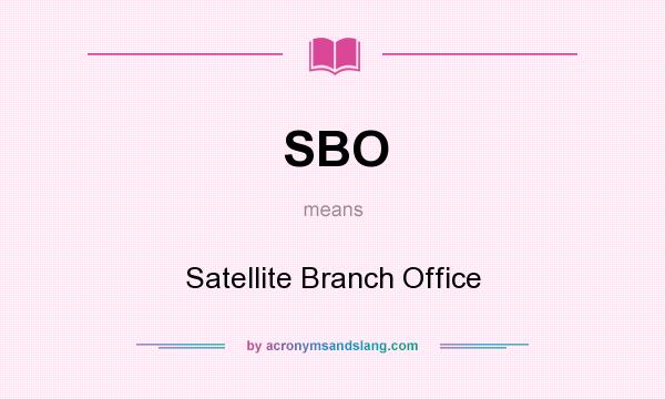 What does SBO mean? It stands for Satellite Branch Office