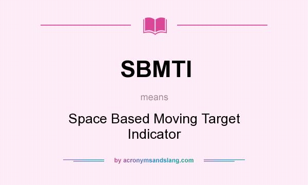 What does SBMTI mean? It stands for Space Based Moving Target Indicator