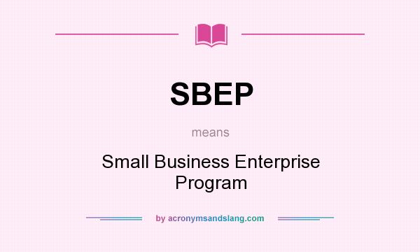What does SBEP mean? It stands for Small Business Enterprise Program