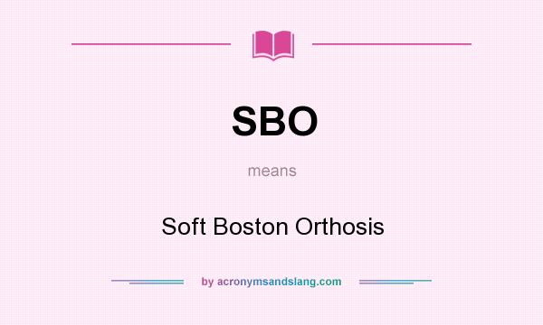What does SBO mean? It stands for Soft Boston Orthosis