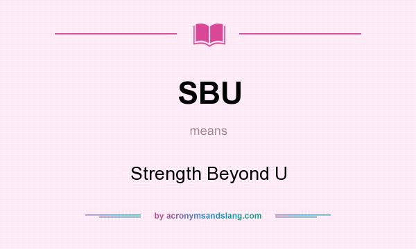What does SBU mean? It stands for Strength Beyond U