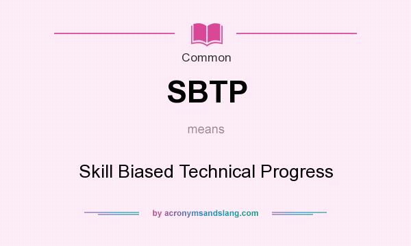 What does SBTP mean? It stands for Skill Biased Technical Progress