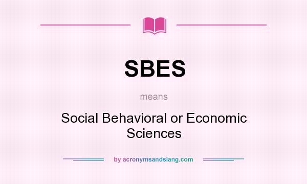 What does SBES mean? It stands for Social Behavioral or Economic Sciences