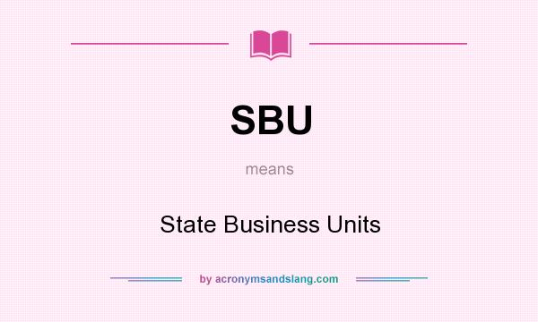 What does SBU mean? It stands for State Business Units