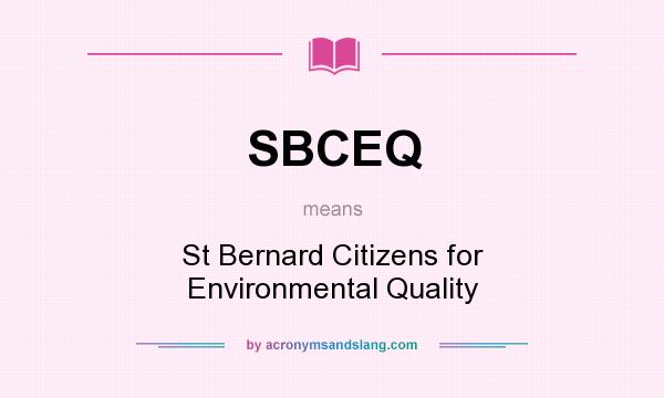 What does SBCEQ mean? It stands for St Bernard Citizens for Environmental Quality