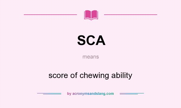What does SCA mean? It stands for score of chewing ability