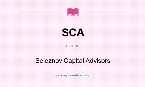 What does SCA mean? It stands for Seleznov Capital Advisors
