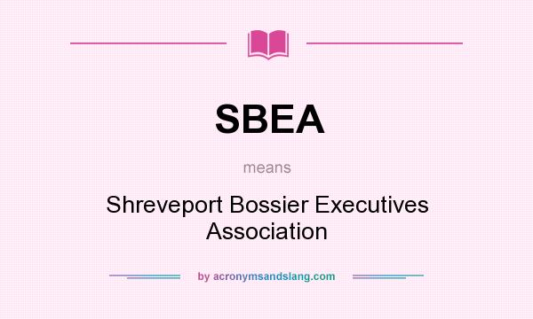 What does SBEA mean? It stands for Shreveport Bossier Executives Association