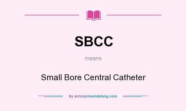 What does SBCC mean? It stands for Small Bore Central Catheter