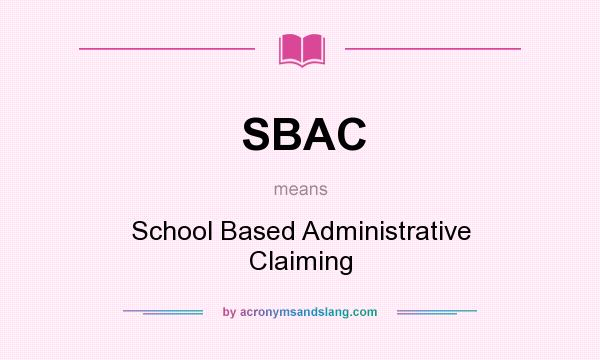 What does SBAC mean? It stands for School Based Administrative Claiming