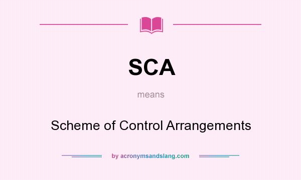 What does SCA mean? It stands for Scheme of Control Arrangements