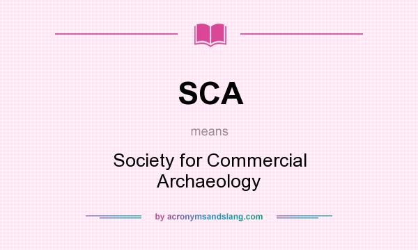 What does SCA mean? It stands for Society for Commercial Archaeology