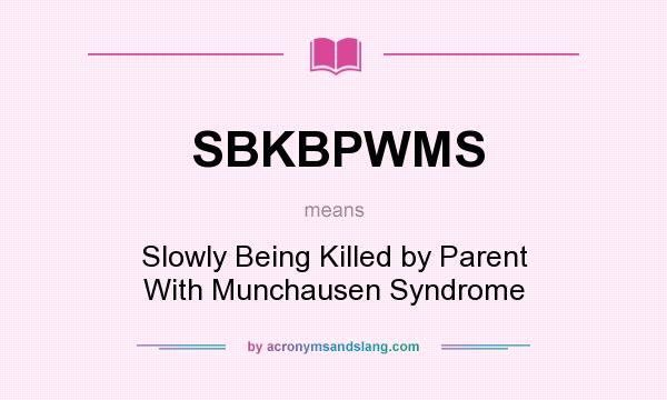 What does SBKBPWMS mean? It stands for Slowly Being Killed by Parent With Munchausen Syndrome